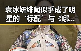 袁冰妍绯闻似乎成了明星的‘标配’ 与《哪吒之魔童降世》的热血成长交织娱乐圈的甜蜜瓜田