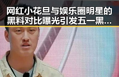 网红小花旦与娱乐圈明星的黑料对比曝光引发五一黑料热潮