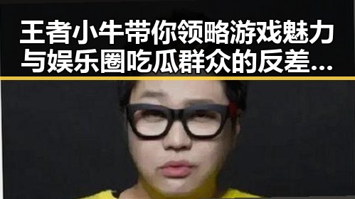 王者小牛带你领略游戏魅力与娱乐圈吃瓜群众的反差体验