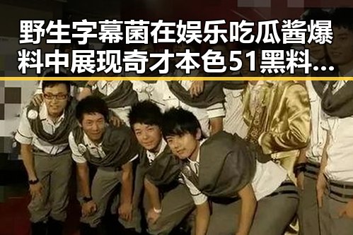 野生字幕菌在娱乐吃瓜酱爆料中展现奇才本色 51黑料网揭秘娱乐圈最新黑料